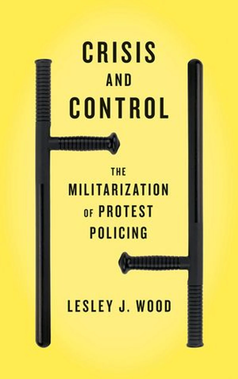 Crisis and Control: The Militarization Of Protest Policing