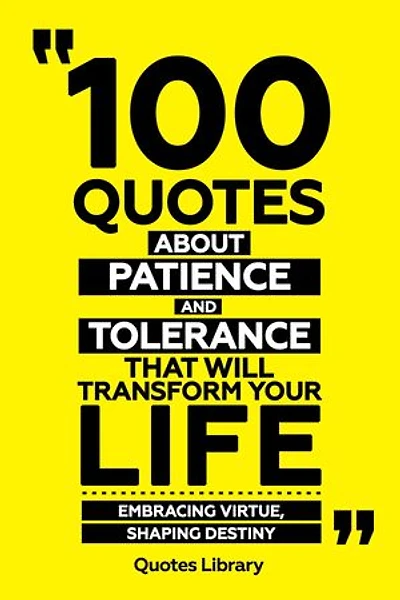 100 Quotes About Patience And Tolerance That Will Transform Your Life - Embracing Virtue, Shaping Destiny