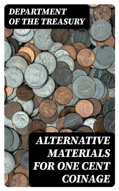 Alternative Materials for One Cent Coinage: Enriched edition.