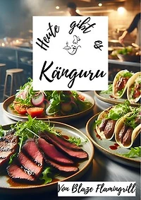 Heute gibt es - Känguru: 30 tolle Känguru Rezepte zum nachkochen und genießen