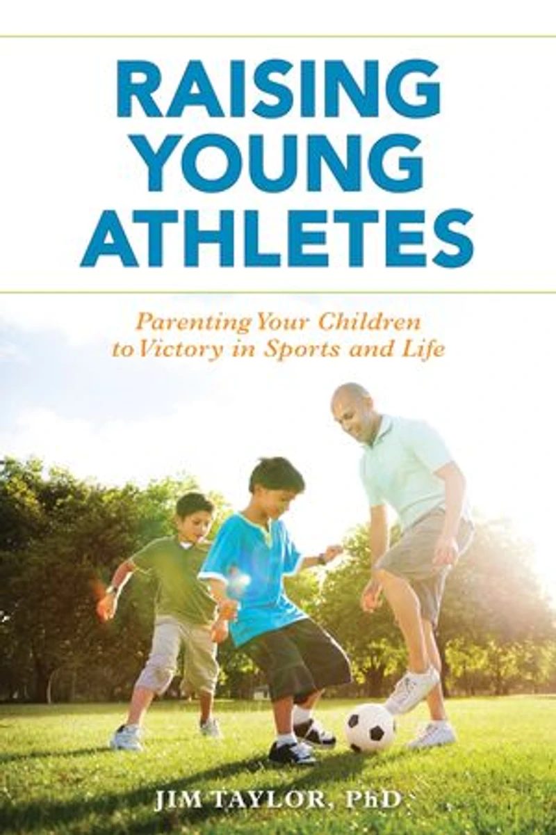 Raising Young Athletes: Parenting Your Children to Victory Sports and Life