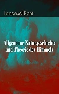 Allgemeine Naturgeschichte und Theorie des Himmels: Struktur Kosmos: Versuch von der Verfassung dem mechanischen Ursprunge ganzen Weltgebäudes, nach Newtonischen Grundsätzen abgehandelt