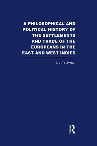 A Philosophical and Political History of the Settlements and Trade of the Europeans in the East and West Indies: Vol. 6
