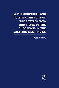 A Philosophical and Political History of the Settlements and Trade of the Europeans in the East and West Indies: Vol. 6