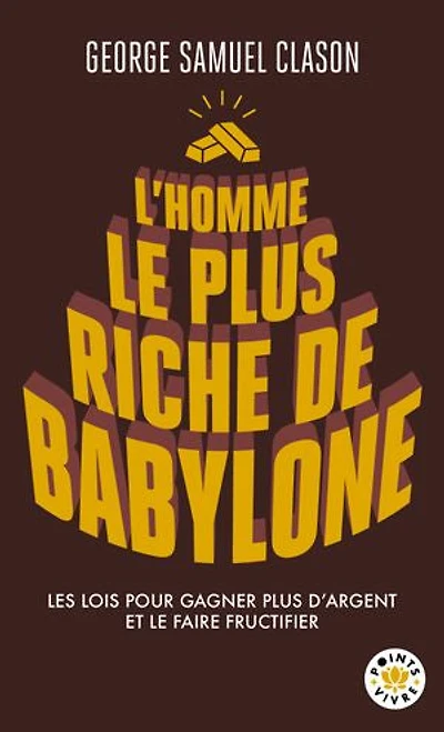L' homme le plus riche de Babylone: les lois pour gagner d'argent et faire fructifier