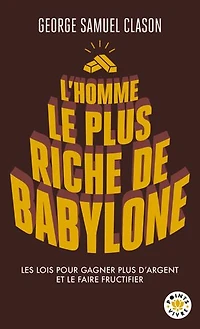 L' homme le plus riche de Babylone: les lois pour gagner d'argent et faire fructifier