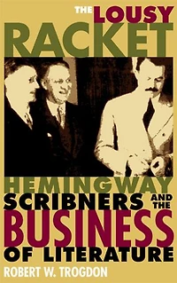 the Lousy Racket: Hemingway, Scribners, and Business of Literature