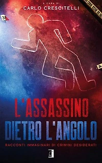 L’assassino dietro l’angolo: Racconti immaginari di crimini desiderati
