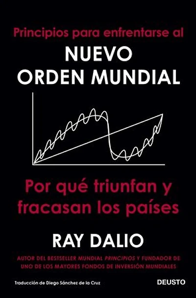 Principios para enfrentarse al nuevo orden mundial: Por qué triunfan y fracasan los países