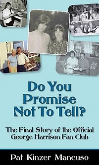 Do You Promise Not To Tell?: the Final Story of Official George Harrison Fan Club