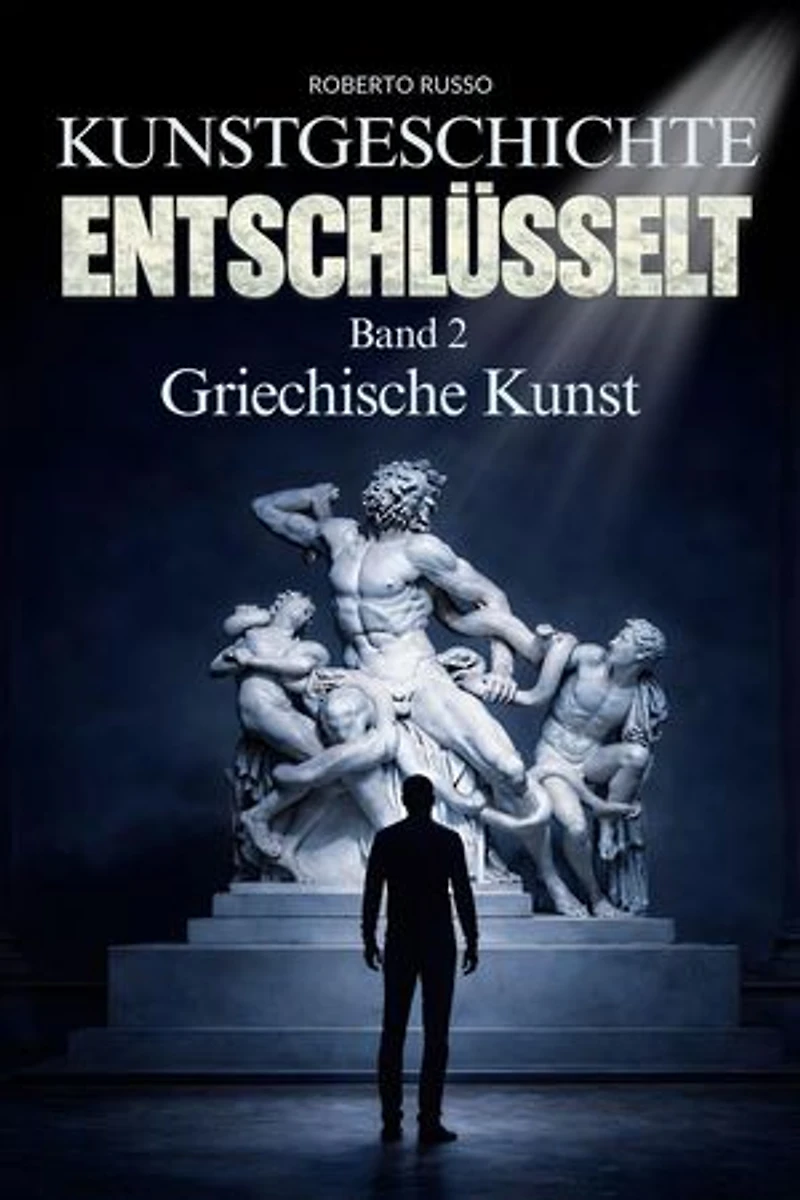 Kunstgeschichte Entschlüsselt. Griechische Kunst: Kunstgeschichte, #2