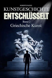 Kunstgeschichte Entschlüsselt. Griechische Kunst: Kunstgeschichte, #2