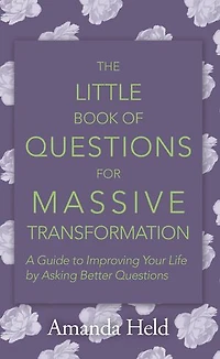 The Little Book of Questions for Massive Transformation: A Guide to Improving Your Life by Asking Better
