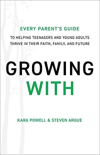 Growing With: Every Parent's Guide to Helping Teenagers and Young Adults Thrive Their Faith, Family, Future