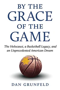 By The Grace of Game: Holocaust, a Basketball Legacy, and an Unprecedented American Dream