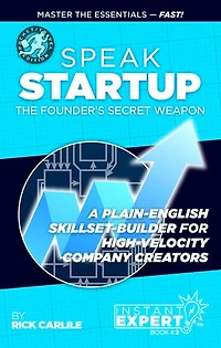 Speak Startup: The Founder's Secret Weapon - A Plain-English Skillset-Builder for High-Velocity Company Creators - Instant Expert Book #2