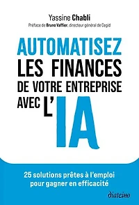 Automatisez les finances de votre entreprise avec l'IA: 25 solutions prêtes à l'emploi pour gagner en efficacité