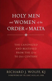 Holy Men and Women of the Order Malta: Canonized Beatified from Twelfth to Twenty-First Century