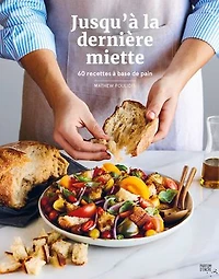 Jusqu'à la dernière miette : 60 recettes à base de pain: pain