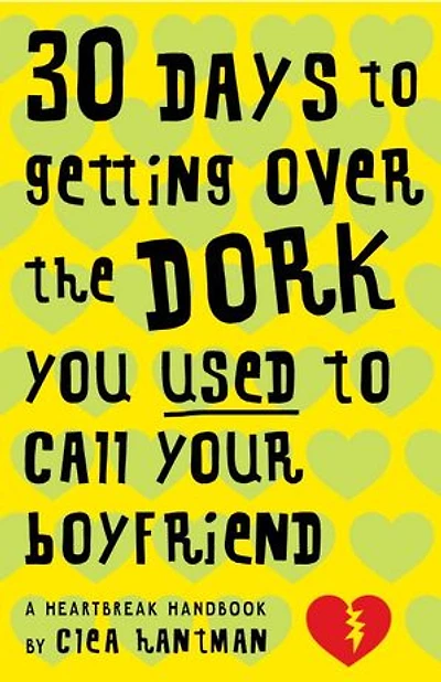 30 Days to Getting over the Dork You Used to Call Your Boyfriend: A Heartbreak Handbook