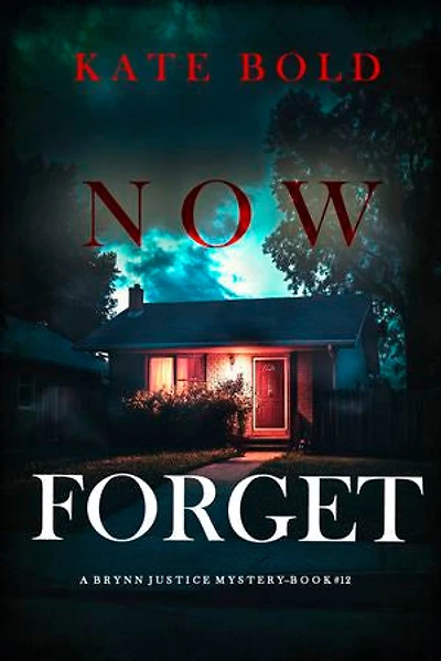 Now Forget (A Brynn Justice FBI Suspense Thriller—Book Twelve)