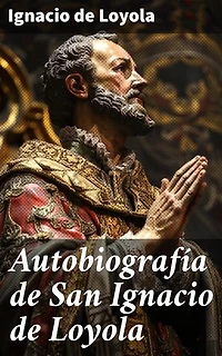Autobiografía de San Ignacio de Loyola: Edición enriquecida. El camino espiritual de un fundador jesuita