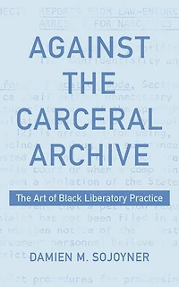 Against The Carceral Archive: Art of Black Liberatory Practice