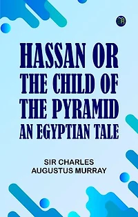 Hassan; or, The Child of the Pyramid: An Egyptian Tale