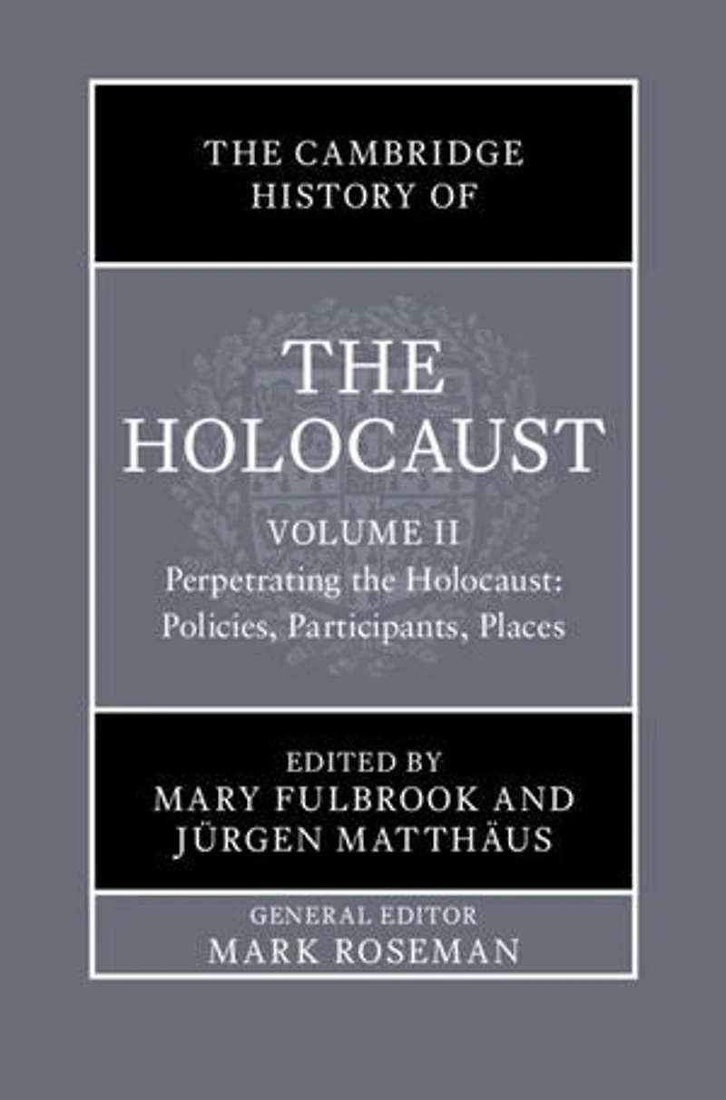 The Cambridge History of the Holocaust: Volume 2, Perpetrating The Holocaust: Policies, Participants, Places