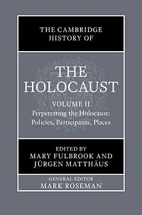 The Cambridge History of the Holocaust: Volume 2, Perpetrating The Holocaust: Policies, Participants, Places