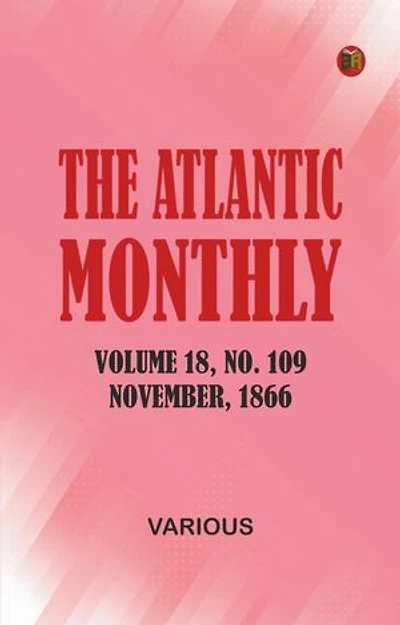 The Atlantic Monthly, Volume 18, No. 109, November, 1866