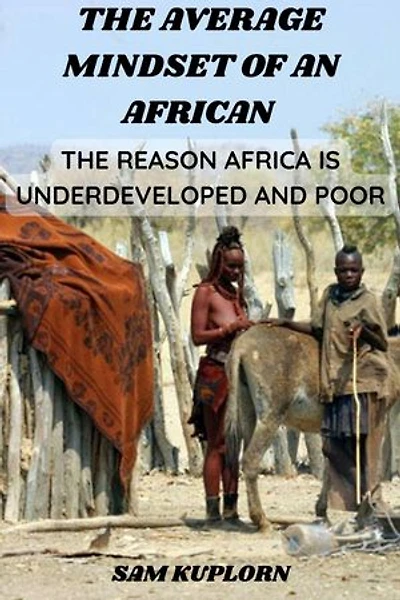 The Average Mindset of an African: The Reason Africa is Underdeveloped and Poor