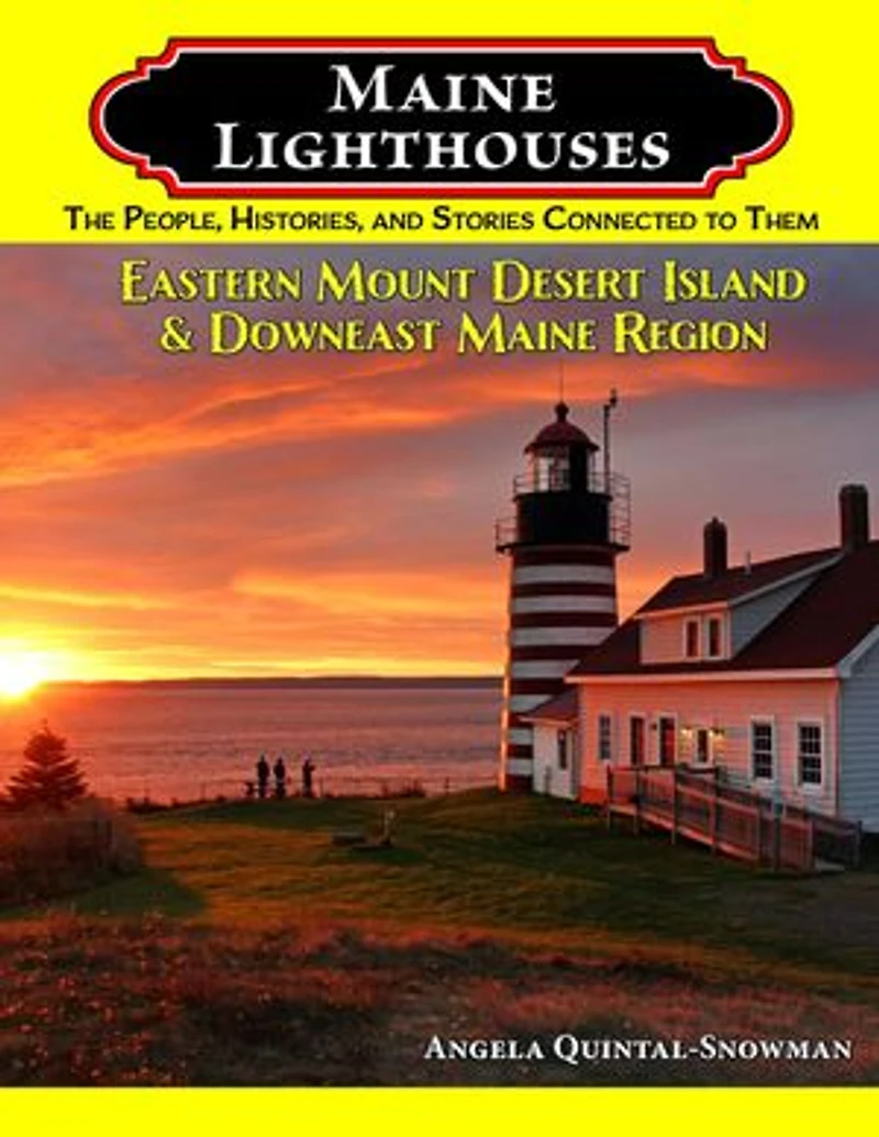 Maine Lighthouses: The People, Histories, and Stories Connected to Them - Eastern Mount Desert Island & Downeast Maine Region: The People, Histories, and Stories Connected to Them - Southern Maine Region
