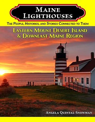 Maine Lighthouses: The People, Histories, and Stories Connected to Them - Eastern Mount Desert Island & Downeast Maine Region: The People, Histories, and Stories Connected to Them - Southern Maine Region