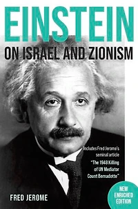Einstein on Israel and Zionism - New Enriched Edition: Includes Fred Jerome's "The 1948 Killing of UN Mediator Count Bernadotte"