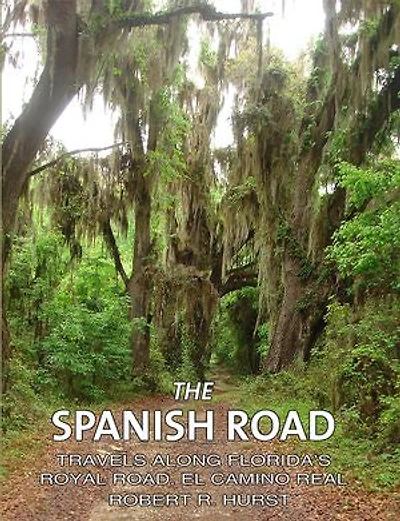 The Spanish Road: Travels Along Florida's Royal Road, El Camino Real
