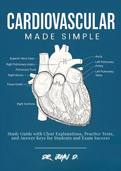 Cardiovascular Made Simple: Study Guide with Clear Explanations, Practice Tests, and Answer Keys for Students and Exam Success