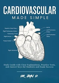 Cardiovascular Made Simple: Study Guide with Clear Explanations, Practice Tests, and Answer Keys for Students and Exam Success