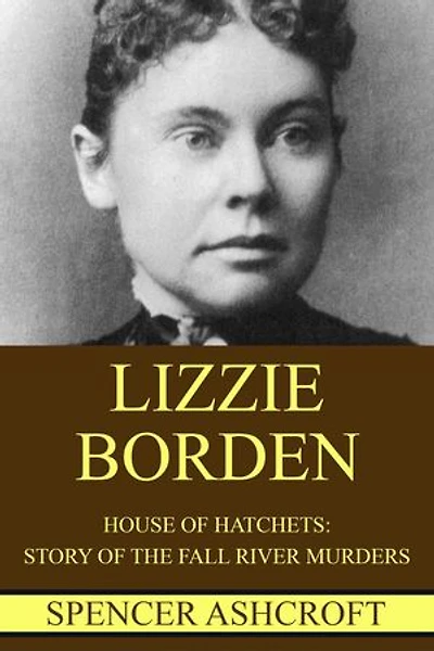 Lizzie Borden: House of Hatchets, Story of the Fall River Murders.