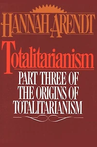 Totalitarianism: Part Three of The Origins of Totalitarianism