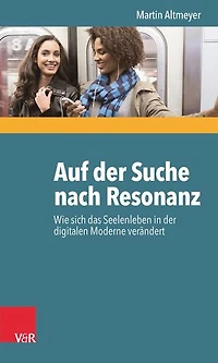 Auf der Suche nach Resonanz: Wie sich das Seelenleben in der digitalen Moderne verändert