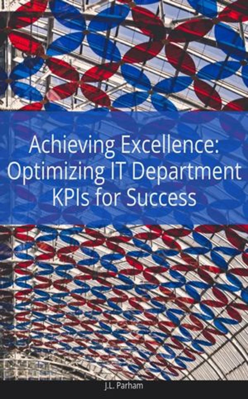 Achieving Excellence Optimizing IT Department KPIs for Success: Optimizing IT Department KPIs for Success
