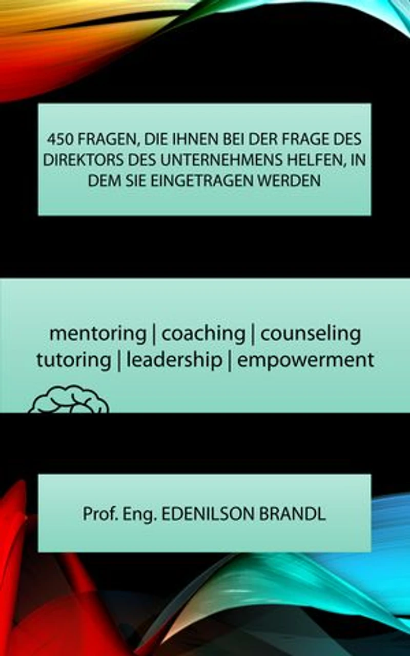 450 FRAGEN, DIE IHNEN BEI DER FRAGE DES DIREKTORS DES UNTERNEHMENS HELFEN, IN DEM SIE EINGETRAGEN WERDEN: mentoring | coaching | counseling tutoring | leadership | empowerment