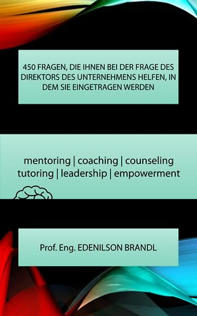 450 FRAGEN, DIE IHNEN BEI DER FRAGE DES DIREKTORS DES UNTERNEHMENS HELFEN, IN DEM SIE EINGETRAGEN WERDEN: mentoring | coaching | counseling tutoring | leadership | empowerment