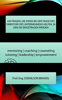 450 FRAGEN, DIE IHNEN BEI DER FRAGE DES DIREKTORS DES UNTERNEHMENS HELFEN, IN DEM SIE EINGETRAGEN WERDEN: mentoring | coaching | counseling tutoring | leadership | empowerment