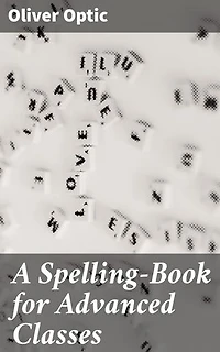 A Spelling-Book for Advanced Classes: Mastering Advanced Spelling: A Comprehensive Guide to Enhance Literacy Skills