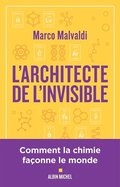 L'architecte de l'invisible ou comment penser comme un chimiste: la chimie façonne le monde