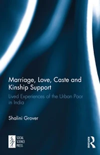 Marriage, Love, Caste and Kinship Support: Lived Experiences of the Urban Poor India