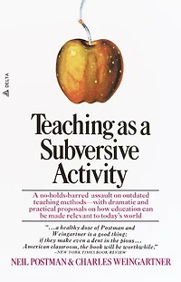 Teaching As A Subversive Activity: No-Holds-Barred Assault on Outdated Methods-with Dramatic and Practical Proposals How Education Can Be Made Relevant to Today's World