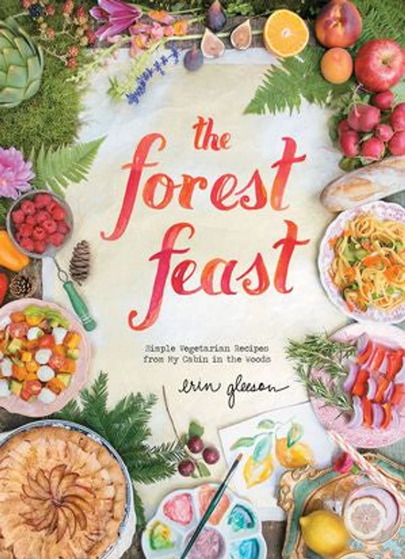 the Forest Feast: Simple Vegetarian Recipes from My Cabin Woods